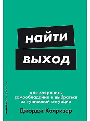 Книга Найти выход: Как сохранить самообладание и выбраться из тупиковой ситуации (Джордж Колризер)