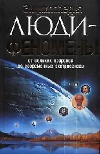 Люди-феномены: От великих пророков до современных экстрасенсов: Энциклопедия