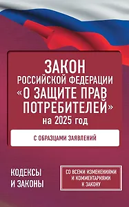 Закон Российской Федерации "О защите прав потребителей" с образцами заявлений на 2025 год