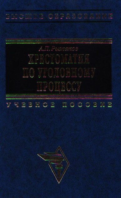 Книга Хрестоматия по уголовному процессу Нормативные акты и судебная практика  (Высшее Образование). Рыжаков А. (Инфра) (Александр Рыжаков) — 1