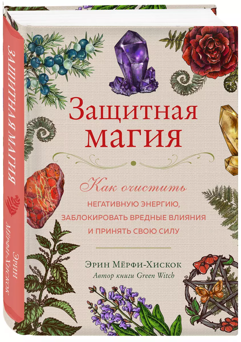 Защитная магия. Как очистить негативную энергию, заблокировать вредные  влияния и принять свою силу (Эрин Мёрфи-Хискок) - купить книгу с доставкой  в интернет-магазине «Читай-город». ISBN: 978-5-04-168564-5