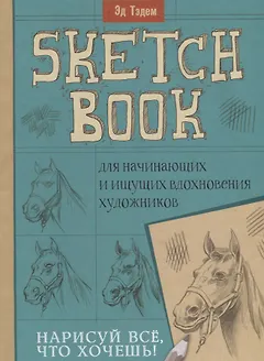 Скетчбук. Лошадь. Нарисуй все, что хочешь! Для начинающих и ищущих вдохновения художников