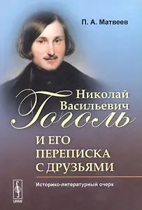 Николай Васильевич Гоголь и его переписка с друзьями: Историко-литературный очерк