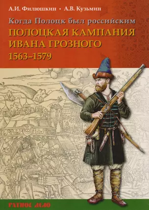 Когда Полоцк был российским Полоцкая кампания Ивана Грозного 1563-1577 гг (мРатнДело) Филюшкин — 2611741 — 1