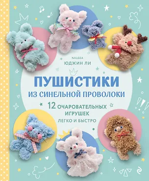 Книга Пушистики из синельной проволоки. 12 очаровательных игрушек легко и быстро (Юджин Ли)