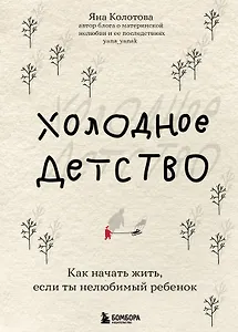 Холодное детство. Как начать жить, если ты нелюбимый ребенок