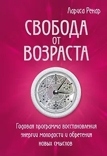 Свобода от возраста. Годовая программа восстановления энергии молодости и обретения новых смыслов