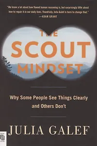 The Scout Mindset. Why Some People See Things Clearly and Others Don't