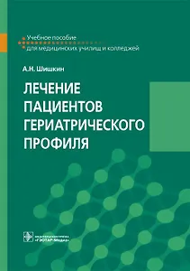 Лечение пациентов гериатрического профиля. Учебное пособие для медицинских училищ и колледжей