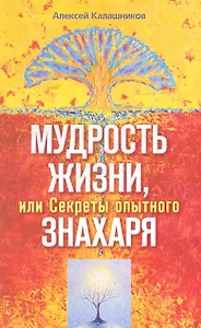 Мудрость жизни. или Секреты опытного знахаря