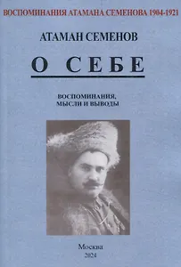 Воспоминания атамана Семенова. О себе. Воспоминания, мысли и выводы.