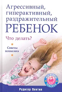 Агрессивный гиперактивный раздражительный ребенок. Что делать? Советы психолога