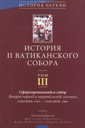 История II Ватиканского собора. Том III. Сформировавшийся собор. Второй период и перерыв между сессиями сентябрь 1963 - сентябрь 1964 — 2538350 — 1