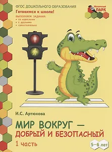 Мир вокруг - добрый и безопасный. Развивающая тетрадь для детей старшей группы ДОО (2-е полугодие). 5-6 лет. В двух частях. Часть 1
