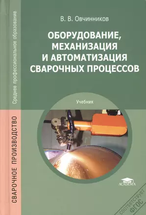 Оборудование, механизация и автоматизация сварочных процессов. Учебник. 3-е издание, стереотипное — 2364584 — 1