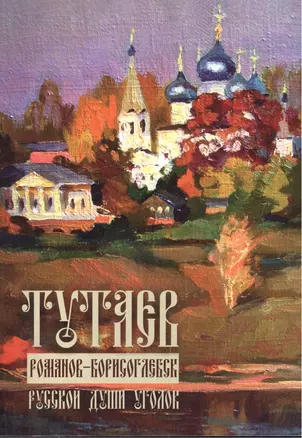 Тутаев. Романов-Борисоглебск. Русской души уголок. Путеводитель — 2499819 — 1