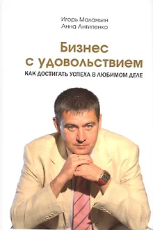 Бизнес с удовольствием. Как достигнуть успеха в любомом деле.