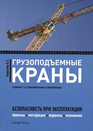 Грузоподъемные краны. Безопасность при эксплуатации (приказы, акты, протоколы, журналы, планы, паспорта). 2-е издание, переработанное и дополненное — 2363372 — 1