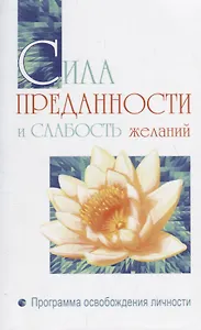 Сила преданности и слабость желаний. Программа освобождения личности
