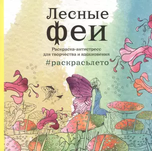 Лесные феи. Раскраска-антистресс для творчества и вдохновения (летняя серия) — 2519174 — 1