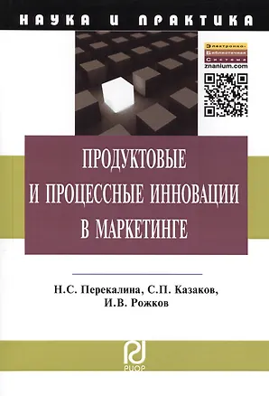 Книга Продуктовые и процессные инновации в маркетинге: Монография / Н.С. Перекалина С.П. Казаков И.В. Рожков. - (Наука и практика). ()