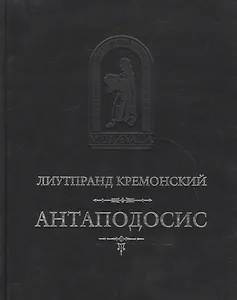 Антаподосис Книга об Оттоне Отчет о путешествии в Константинополь. 2-е изд. исправл. и доп.