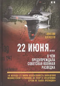 22 июня… О чем предупреждала советская военная разведка. "К исходу 21 июня неизбежность нападения фашистской Германии на СССР в следующие сутки не была очевидна"