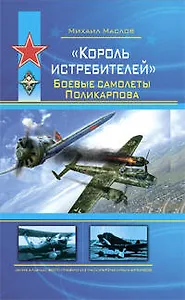 "Король истребителей". Боевые самолеты Поликарпова