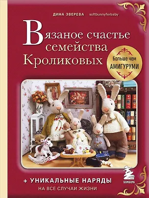 Книга Вязаное счастье семейства Кроликовых: больше чем амигуруми: уникальные наряды на все случаи жизни (Дина Зверева)