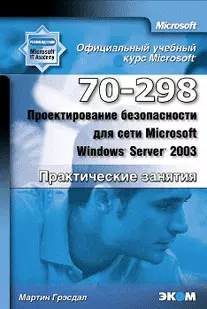 Официальный учебный курс Microsoft: Проектирование безопасности для сети Microsoft Windows Server 2003 (70-298). Практические занятия — 2172423 — 1