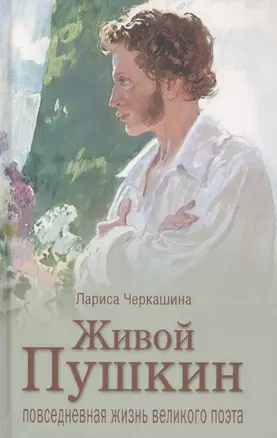 Черкашина Л. А. Живой Пушкин. Повседневная жизнь великого поэта. — 2830320 — 1