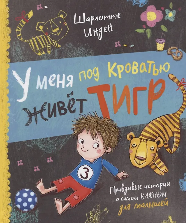 Книга У меня под кроватью живет тигр. Правдивые истории о самом важном для малышей (Шарлотта Инден) — 1