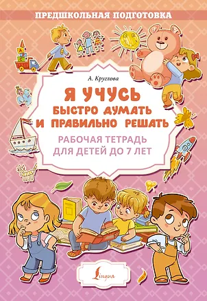 Книга Я учусь быстро думать и правильно решать. Рабочая тетрадь для детей до 7 лет (Дарья Искрицкая)