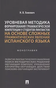 Уровневая методика формирования грамматической компетенции у студентов-лингвистов на основе сложных грамматических явлений испанского языка. Монография