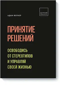 Принятие решений. Освободись от стереотипов и управляй своей жизнью