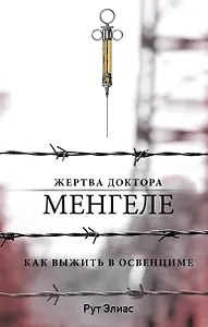 Жертва доктора Менгеле. Как выжить в Освенциме