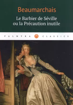 Le Barbier de Seville ou la Precaution inutile: комедия (на французском языке) — 2589535 — 1