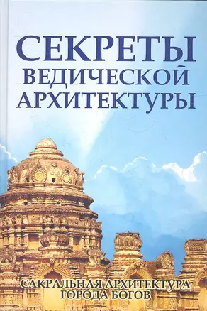 Секреты ведической архитектуры. 3-е изд. Сакральная архитектура. Города богов — 2349034 — 1