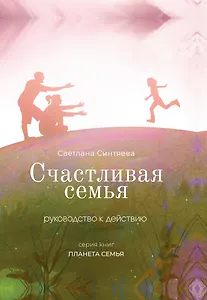 Счастливая семья. Руководство к действию