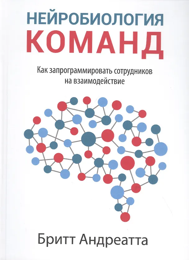 Книга Нейробиология команд: как запрограммировать сотрудников на взаимодействие (Андреатта Бритт) — 1