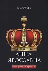 Анна Ярославна: исторический роман.