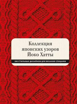 Коллекция японских узоров Йоко Хатты. 200 стильных дизайнов для вязания спицами — 2784059 — 1