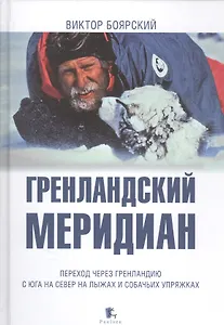 Гренландский меридиан. Переход через Гренландию с юга на север на лыжах и собачьих упряжках