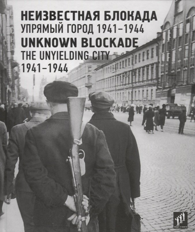 Неизвестная блокада. Упрямый город. 1941–1944 / Unknown blockade. The unyielding city. 1941-1944