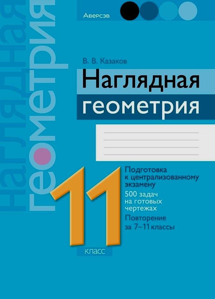 Геометрия. 11 класс. Наглядная геометрия. Подготовка к централизованному экзамену. 500 задач на готовых чертежах. Повторение за 7-11 классы