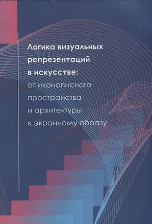 Книга Логика визуальных репрезентаций в искусстве: от иконописного пространства и архитектуры к экранному образу ()