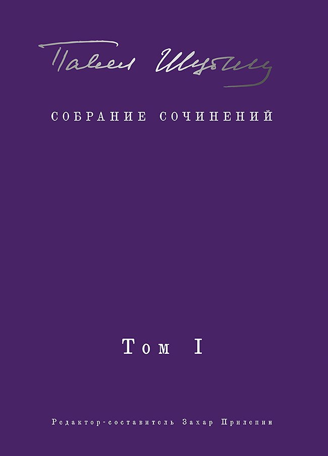 Шубин Павел Сергеевич: Собрание сочинений. В 2 т. Том I. Поэтические сборники. Предисловие Захара Прилепина