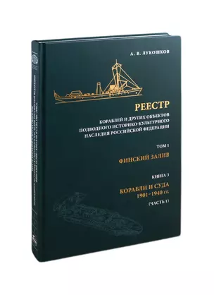 Реестр кораблей и других объектов подводного историко-культурного наследия Российской Федерации. Том 1. Финский залив. Книга 3. Корабли и суда 1901-1940 гг. (часть 1) — 2805332 — 1