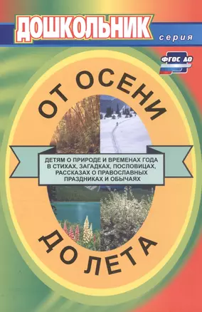 От осени до лета (детям о природе и временах года в стихах, загадках, пословицах, рассказах о православных праздниках, народных обычаях и поверьях) — 2487927 — 1