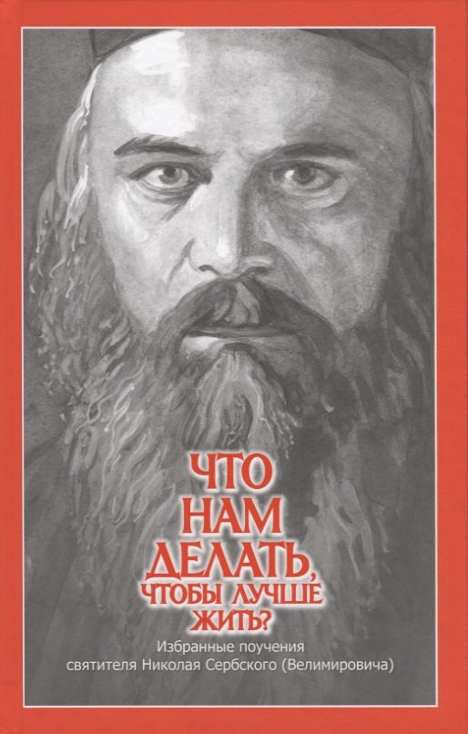 

Что нам делать, чтобы лучше жить Избранные поучения святителя Николая Сербского (Велимировича)